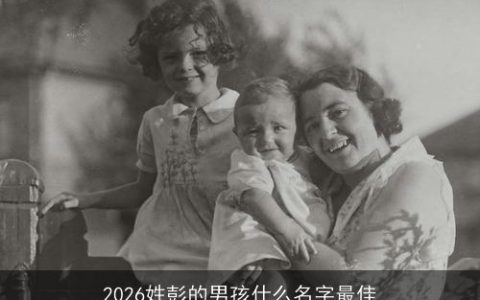 2026姓彭的男孩什么名字最佳