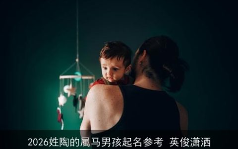 2026姓陶的属马男孩起名参考 英俊潇洒