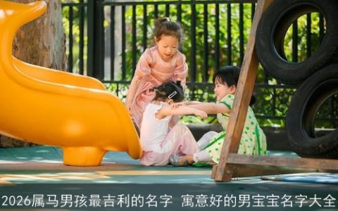 2026属马男孩最吉利的名字 寓意好的男宝宝名字大全