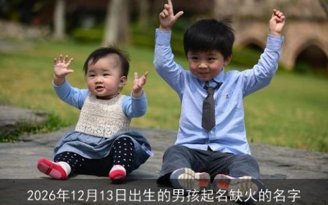 2026年12月13日出生的男孩起名缺火的名字