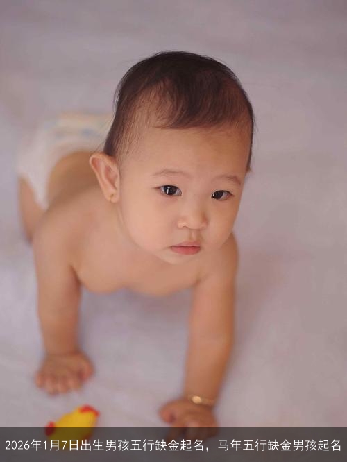 2026年1月7日出生男孩五行缺金起名，马年五行缺金男孩起名