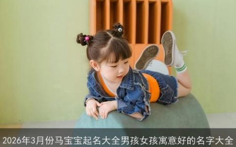 2026年3月份马宝宝起名大全男孩女孩寓意好的名字大全