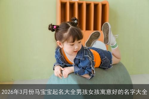 2026年3月份马宝宝起名大全男孩女孩寓意好的名字大全