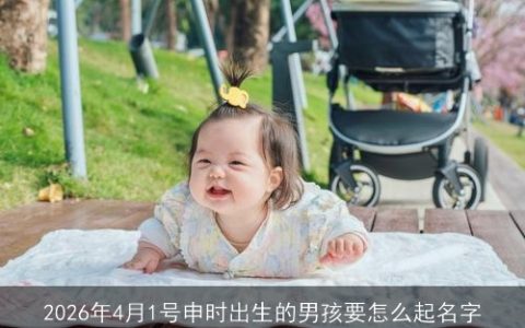 2026年4月1号申时出生的男孩要怎么起名字