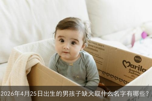 2026年4月25日出生的男孩子缺火取什么名字有哪些？