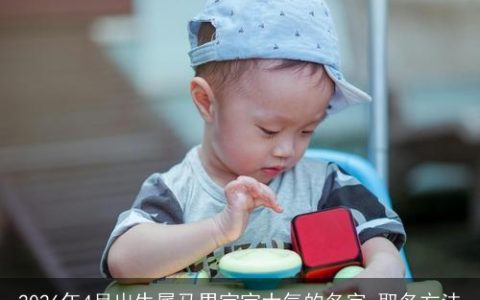 2026年4月出生属马男宝宝大气的名字 取名方法