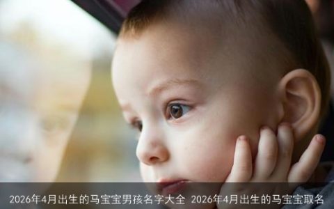 2026年4月出生的马宝宝男孩名字大全 2026年4月出生的马宝宝取名