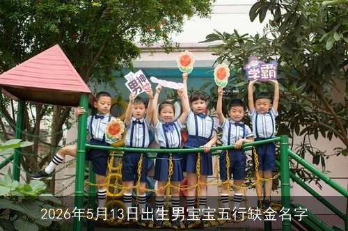 2026年5月13日出生男宝宝五行缺金名字