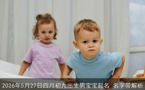 2026年5月27日四月初九出生男宝宝起名 名字带解析