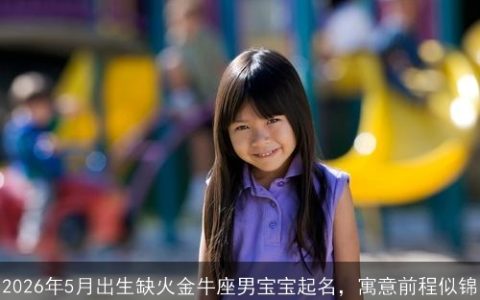 2026年5月出生缺火金牛座男宝宝起名，寓意前程似锦