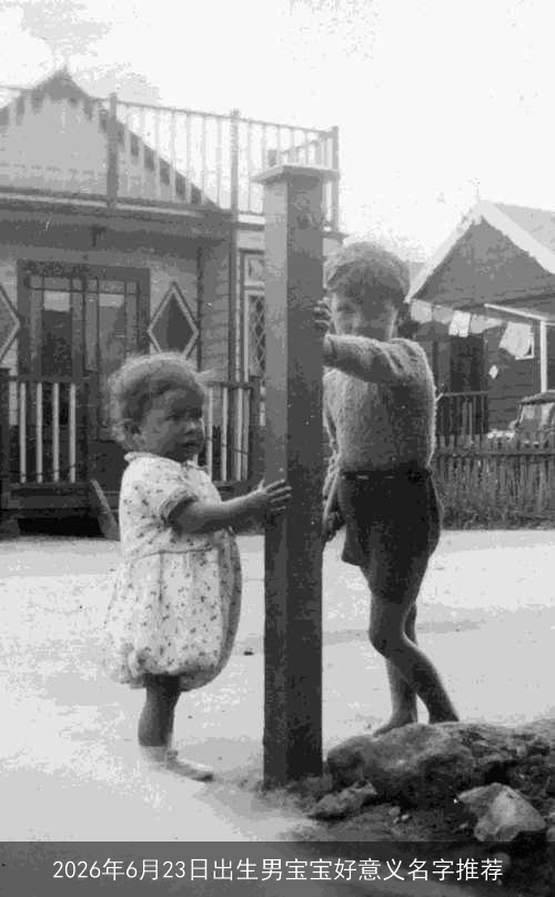 2026年6月23日出生男宝宝好意义名字推荐