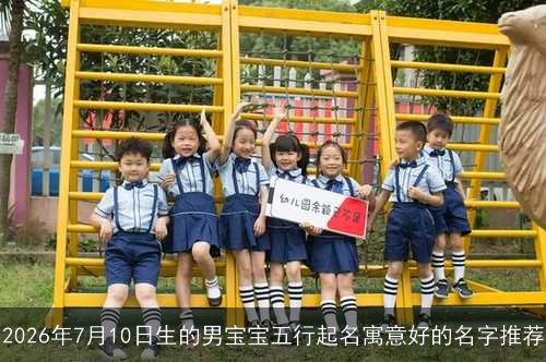 2026年7月10日生的男宝宝五行起名寓意好的名字推荐