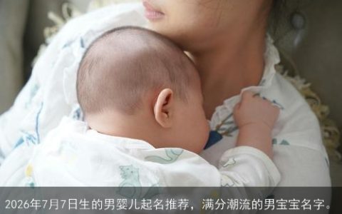 2026年7月7日生的男婴儿起名推荐，满分潮流的男宝宝名字。