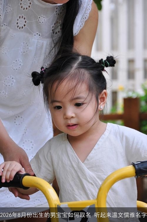 2026年8月份出生的男宝宝如何取名 听起来温文儒雅名字