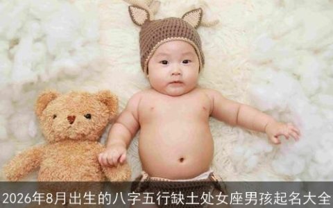 2026年8月出生的八字五行缺土处女座男孩起名大全