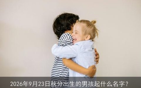 2026年9月23日秋分出生的男孩起什么名字？