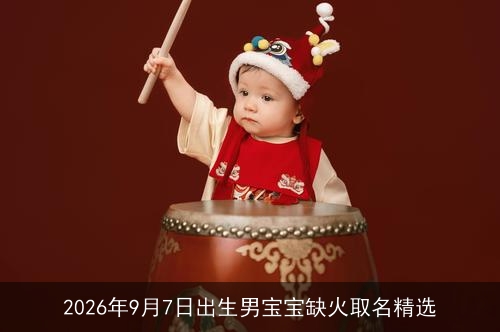 2026年9月7日出生男宝宝缺火取名精选