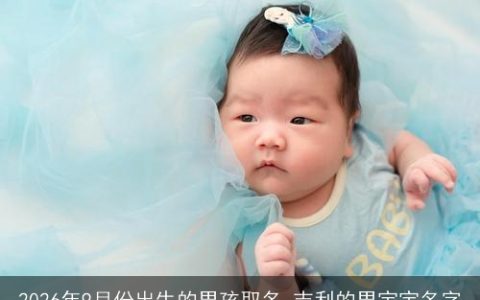 2026年9月份出生的男孩取名 吉利的男宝宝名字