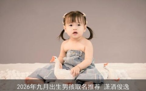 2026年九月出生男孩取名推荐 潇洒俊逸