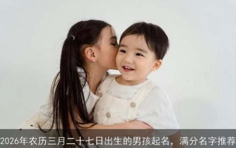 2026年农历三月二十七日出生的男孩起名，满分名字推荐