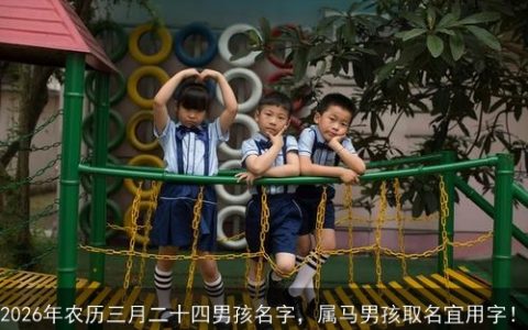 2026年农历三月二十四男孩名字，属马男孩取名宜用字！