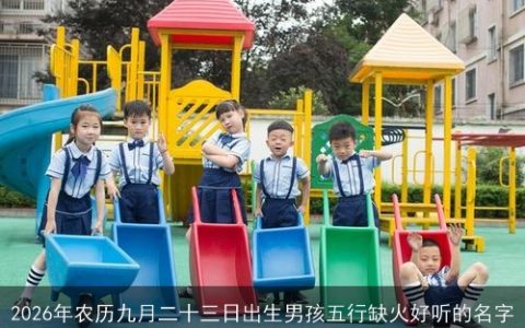 2026年农历九月二十三日出生男孩五行缺火好听的名字
