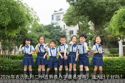 2026年农历九月二十五男孩八字取名推荐，这天日子好吗？