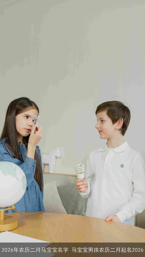 2026年农历二月马宝宝名字 马宝宝男孩农历二月起名2026