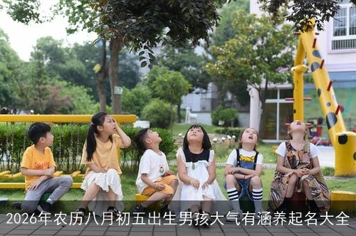2026年农历八月初五出生男孩大气有涵养起名大全