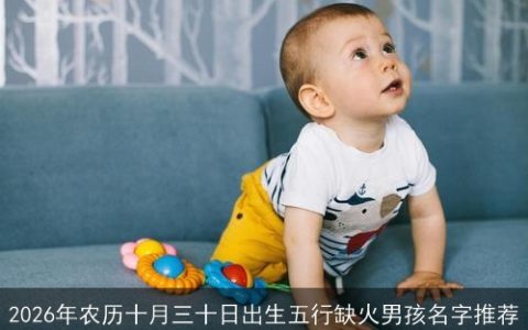 2026年农历十月三十日出生五行缺火男孩名字推荐