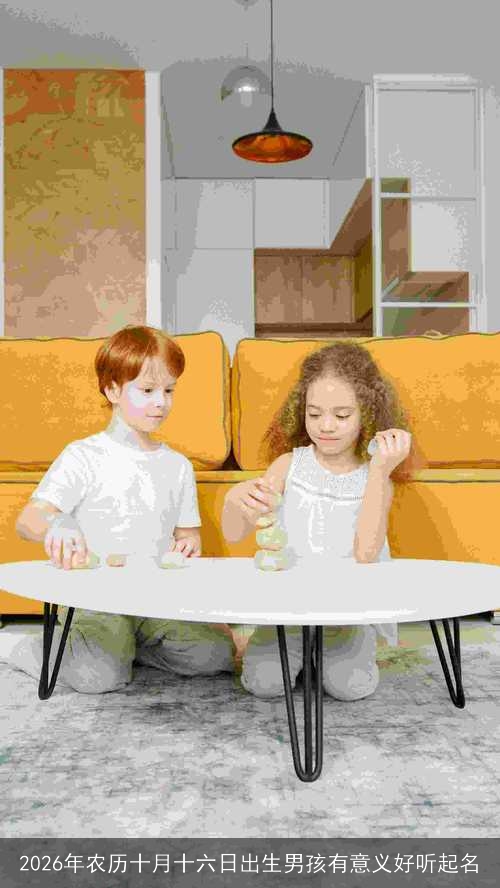 2026年农历十月十六日出生男孩有意义好听起名