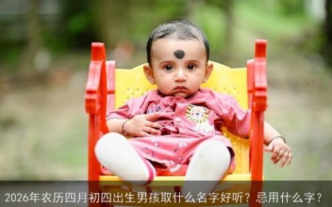 2026年农历四月初四出生男孩取什么名字好听？忌用什么字？