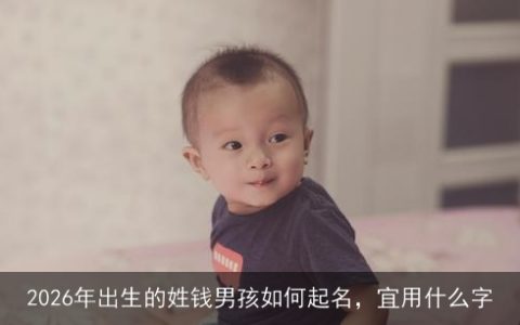 2026年出生的姓钱男孩如何起名，宜用什么字