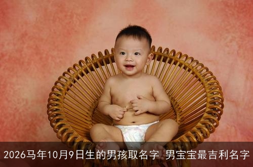 2026马年10月9日生的男孩取名字 男宝宝最吉利名字