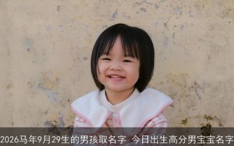 2026马年9月29生的男孩取名字 今日出生高分男宝宝名字