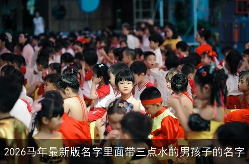 2026马年最新版名字里面带三点水的男孩子的名字