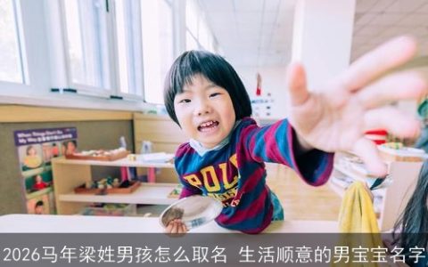 2026马年梁姓男孩怎么取名 生活顺意的男宝宝名字