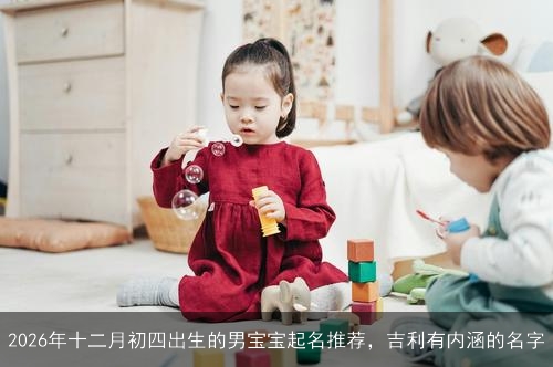2026年十二月初四出生的男宝宝起名推荐，吉利有内涵的名字
