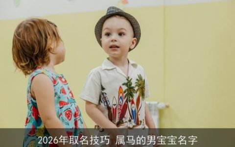 2026年取名技巧 属马的男宝宝名字