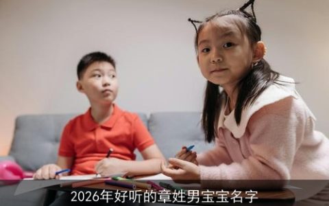 2026年好听的章姓男宝宝名字