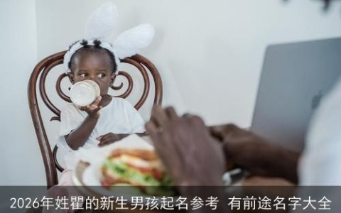2026年姓瞿的新生男孩起名参考 有前途名字大全