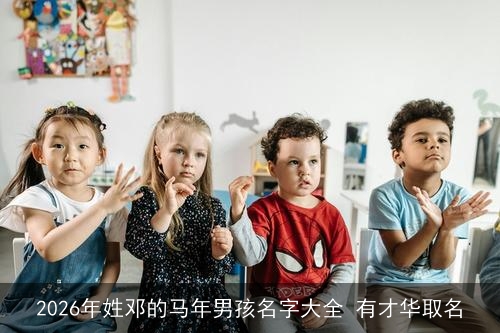 2026年姓邓的马年男孩名字大全 有才华取名