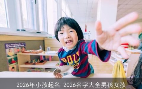 2026年小孩起名 2026名字大全男孩女孩