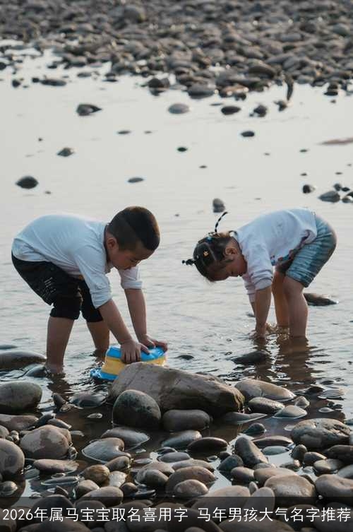 2026年属马宝宝取名喜用字 马年男孩大气名字推荐