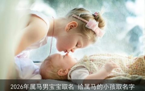 2026年属马男宝宝取名 给属马的小孩取名字