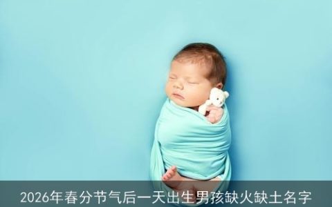 2026年春分节气后一天出生男孩缺火缺土名字