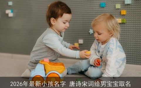 2026年最新小孩名字 唐诗宋词给男宝宝取名