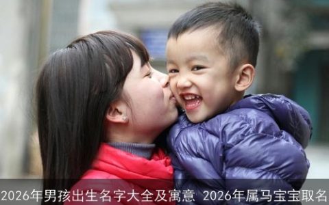 2026年男孩出生名字大全及寓意 2026年属马宝宝取名