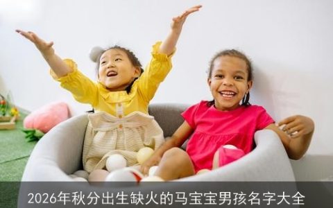 2026年秋分出生缺火的马宝宝男孩名字大全