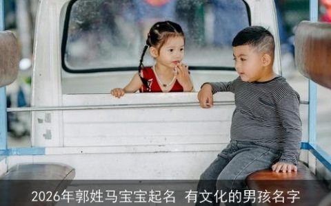 2026年郭姓马宝宝起名 有文化的男孩名字